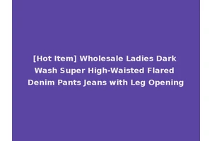 [Hot Item] Wholesale Ladies Dark Wash Super High-Waisted Flared Denim Pants Jeans with Leg Opening