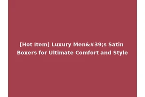 [Hot Item] Luxury Men's Satin Boxers for Ultimate Comfort and Style