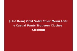 [Hot Item] OEM Solid Color Men's Casual Pants Trousers Clothes Clothing