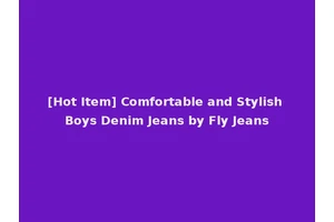 [Hot Item] Comfortable and Stylish Boys Denim Jeans by Fly Jeans