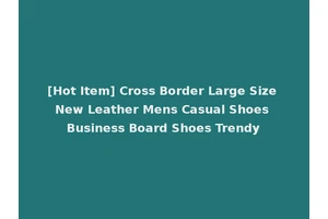 [Hot Item] Cross Border Large Size New Leather Mens Casual Shoes Business Board Shoes Trendy
