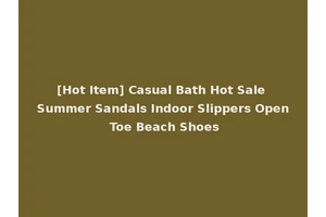 [Hot Item] Casual Bath Hot Sale Summer Sandals Indoor Slippers Open Toe Beach Shoes