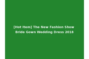 [Hot Item] The New Fashion Show Bride Gown Wedding Dress 2018