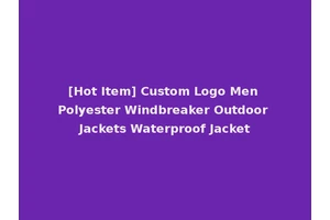 [Hot Item] Custom Logo Men Polyester Windbreaker Outdoor Jackets Waterproof Jacket