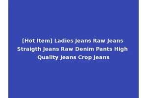 [Hot Item] Ladies Jeans Raw Jeans Straigth Jeans Raw Denim Pants High Quality Jeans Crop Jeans