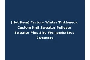[Hot Item] Factory Winter Turtleneck Custom Knit Sweater Pullover Sweater Plus Size Women's Sweaters