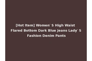 [Hot Item] Women′ S High Waist Flared Bottom Dark Blue Jeans Lady′ S Fashion Denim Pants