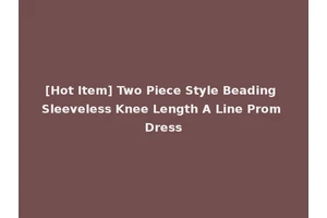 [Hot Item] Two Piece Style Beading Sleeveless Knee Length A Line Prom Dress