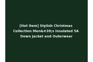 [Hot Item] Stylish Christmas Collection Men's Insulated 5A Down Jacket and Outerwear