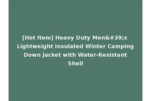 [Hot Item] Heavy Duty Men's Lightweight Insulated Winter Camping Down Jacket with Water-Resistant Shell