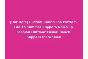 [Hot Item] Custom Round Toe Platfom Ladies Summer Slippers Non-Slip Fashion Outdoor Casual Beach Slippers for Women