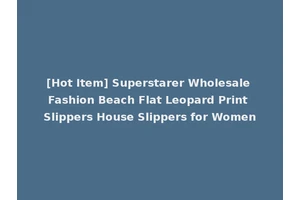 [Hot Item] Superstarer Wholesale Fashion Beach Flat Leopard Print Slippers House Slippers for Women