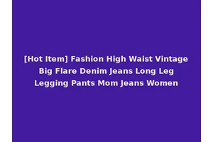 [Hot Item] Fashion High Waist Vintage Big Flare Denim Jeans Long Leg Legging Pants Mom Jeans Women