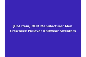 [Hot Item] OEM Manufacturer Men Crewneck Pullover Knitwear Sweaters