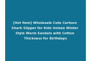 [Hot Item] Wholesale Cute Cartoon Shark Slipper for Kids Unisex Winter Style Warm Sandals with Cotton Thickness for Birthdays