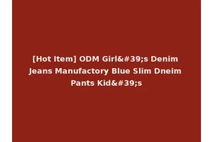 [Hot Item] ODM Girl's Denim Jeans Manufactory Blue Slim Dneim Pants Kid's