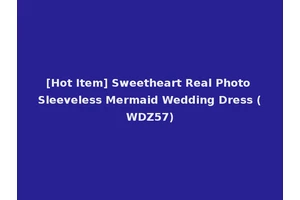 [Hot Item] Sweetheart Real Photo Sleeveless Mermaid Wedding Dress (WDZ57)