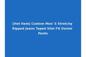 [Hot Item] Custom Men′ S Stretchy Ripped Jeans Taped Slim Fit Denim Pants