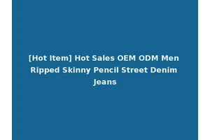 [Hot Item] Hot Sales OEM ODM Men Ripped Skinny Pencil Street Denim Jeans