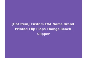 [Hot Item] Custom EVA Name Brand Printed Flip Flops Thongs Beach Slipper