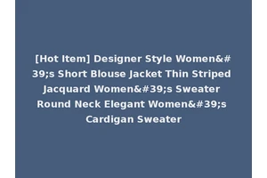 [Hot Item] Designer Style Women's Short Blouse Jacket Thin Striped Jacquard Women's Sweater Round Neck Elegant Women's Cardigan Sweater
