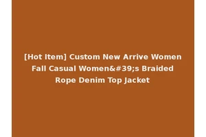[Hot Item] Custom New Arrive Women Fall Casual Women's Braided Rope Denim Top Jacket