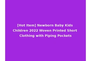 [Hot Item] Newborn Baby Kids Children 2022 Woven Printed Short Clothing with Piping Pockets