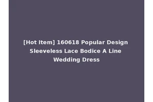 [Hot Item] 160618 Popular Design Sleeveless Lace Bodice A Line Wedding Dress
