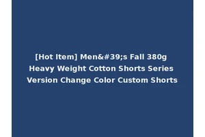 [Hot Item] Men's Fall 380g Heavy Weight Cotton Shorts Series Version Change Color Custom Shorts