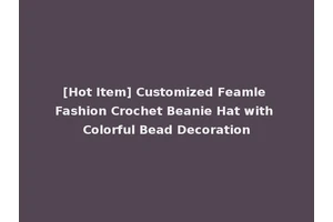[Hot Item] Customized Feamle Fashion Crochet Beanie Hat with Colorful Bead Decoration