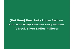 [Hot Item] New Party Loose Fashion Knit Tops Party Sweater Sexy Women V Neck Silver Ladies Pullover