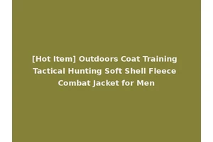 [Hot Item] Outdoors Coat Training Tactical Hunting Soft Shell Fleece Combat Jacket for Men