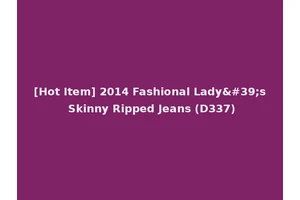 [Hot Item] 2014 Fashional Lady's Skinny Ripped Jeans (D337)