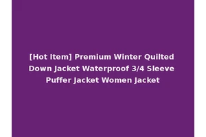 [Hot Item] Premium Winter Quilted Down Jacket Waterproof 3/4 Sleeve Puffer Jacket Women Jacket
