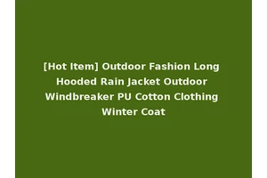 [Hot Item] Outdoor Fashion Long Hooded Rain Jacket Outdoor Windbreaker PU Cotton Clothing Winter Coat