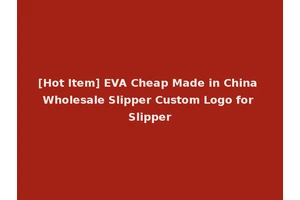 [Hot Item] EVA Cheap Made in China Wholesale Slipper Custom Logo for Slipper