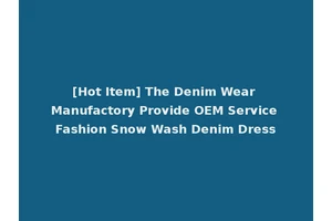 [Hot Item] The Denim Wear Manufactory Provide OEM Service Fashion Snow Wash Denim Dress