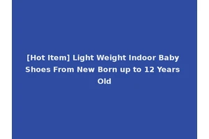 [Hot Item] Light Weight Indoor Baby Shoes From New Born up to 12 Years Old
