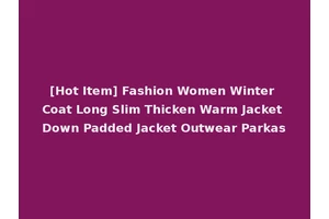 [Hot Item] Fashion Women Winter Coat Long Slim Thicken Warm Jacket Down Padded Jacket Outwear Parkas