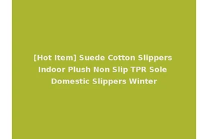 [Hot Item] Suede Cotton Slippers Indoor Plush Non Slip TPR Sole Domestic Slippers Winter
