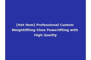 [Hot Item] Professional Custom Weightlifting Shoe Powerlifting with High Quality