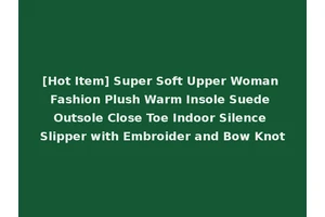 [Hot Item] Super Soft Upper Woman Fashion Plush Warm Insole Suede Outsole Close Toe Indoor Silence Slipper with Embroider and Bow Knot