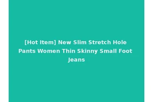 [Hot Item] New Slim Stretch Hole Pants Women Thin Skinny Small Foot Jeans