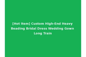 [Hot Item] Custom High-End Heavy Beading Bridal Dress Wedding Gown Long Train