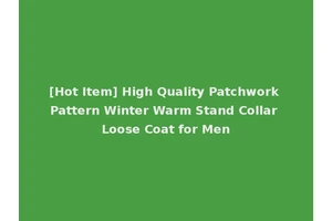 [Hot Item] High Quality Patchwork Pattern Winter Warm Stand Collar Loose Coat for Men