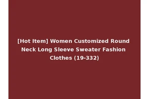 [Hot Item] Women Customized Round Neck Long Sleeve Sweater Fashion Clothes (19-332)