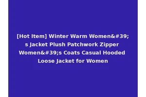 [Hot Item] Winter Warm Women's Jacket Plush Patchwork Zipper Women's Coats Casual Hooded Loose Jacket for Women