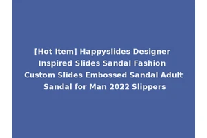 [Hot Item] Happyslides Designer Inspired Slides Sandal Fashion Custom Slides Embossed Sandal Adult Sandal for Man 2022 Slippers