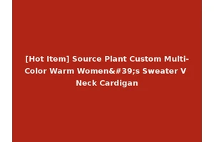 [Hot Item] Source Plant Custom Multi-Color Warm Women's Sweater V Neck Cardigan