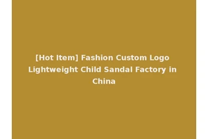 [Hot Item] Fashion Custom Logo Lightweight Child Sandal Factory in China